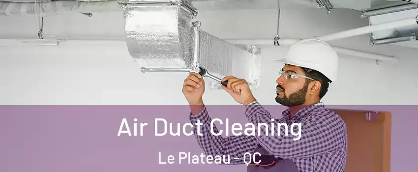  Air Duct Cleaning Le Plateau - QC