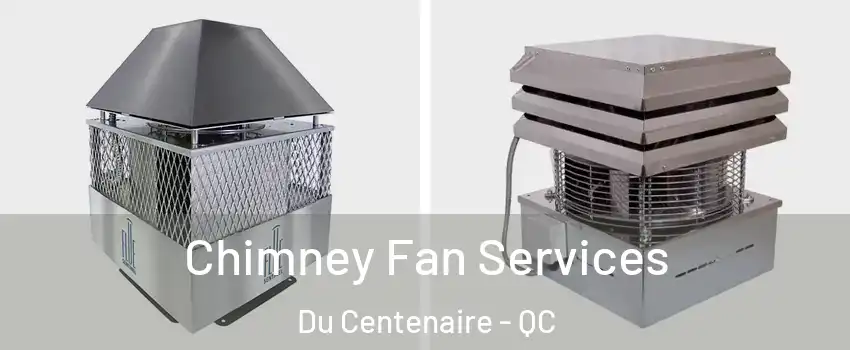  Chimney Fan Services Du Centenaire - QC