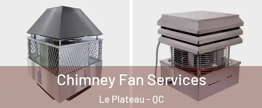  Chimney Fan Services Le Plateau - QC