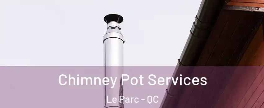  Chimney Pot Services Le Parc - QC