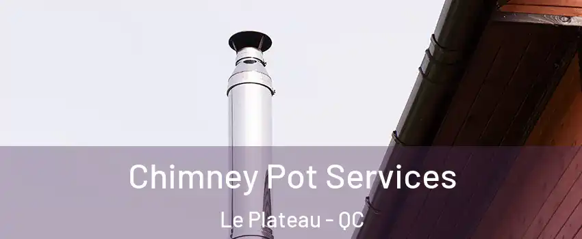  Chimney Pot Services Le Plateau - QC