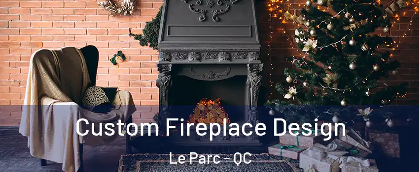  Custom Fireplace Design Le Parc - QC