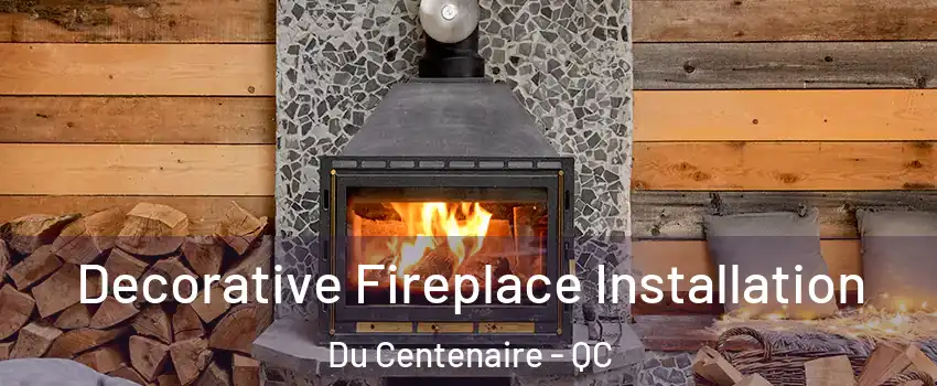  Decorative Fireplace Installation Du Centenaire - QC