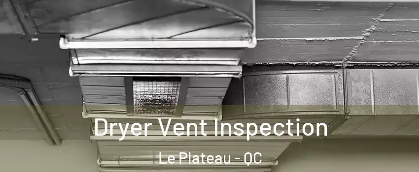  Dryer Vent Inspection Le Plateau - QC
