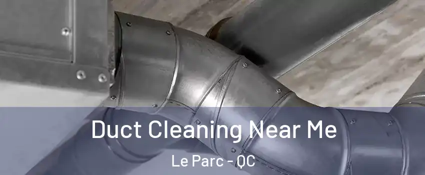  Duct Cleaning Near Me Le Parc - QC