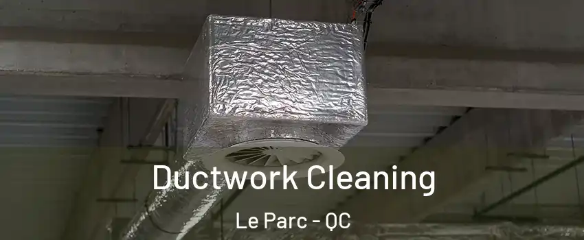  Ductwork Cleaning Le Parc - QC