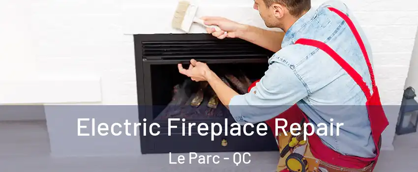  Electric Fireplace Repair Le Parc - QC