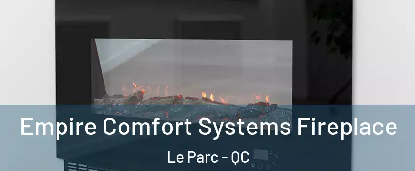  Empire Comfort Systems Fireplace Le Parc - QC
