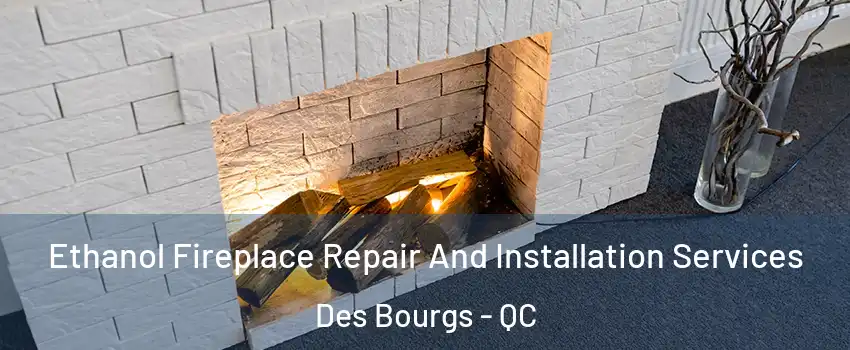 Ethanol Fireplace Repair And Installation Services Des Bourgs - QC