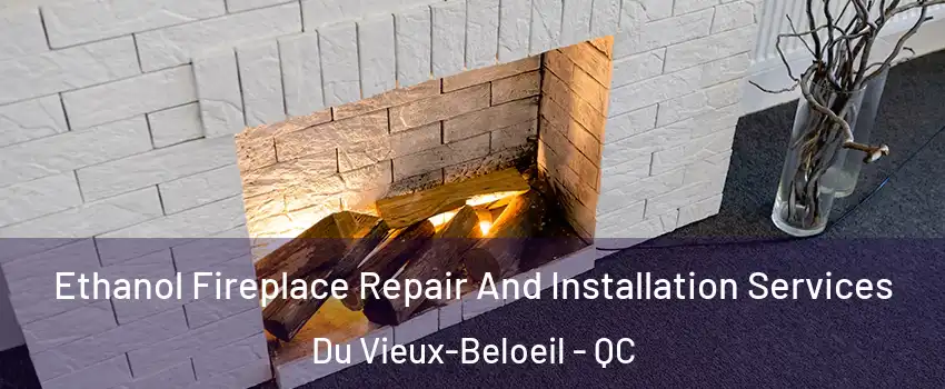  Ethanol Fireplace Repair And Installation Services Du Vieux-Beloeil - QC