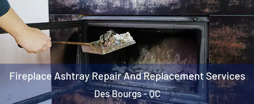  Fireplace Ashtray Repair And Replacement Services Des Bourgs - QC