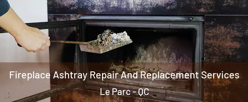  Fireplace Ashtray Repair And Replacement Services Le Parc - QC