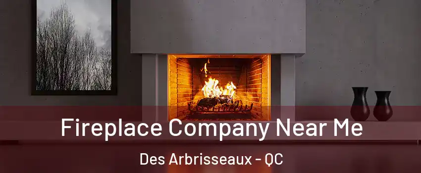  Fireplace Company Near Me Des Arbrisseaux - QC