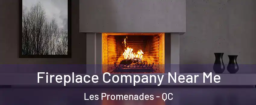  Fireplace Company Near Me Les Promenades - QC