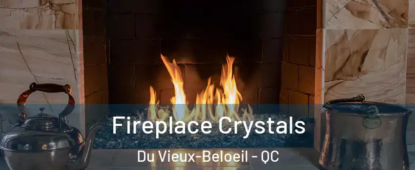  Fireplace Crystals Du Vieux-Beloeil - QC