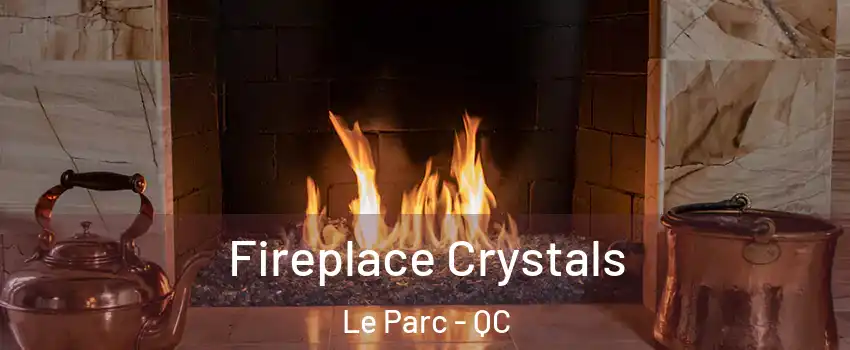  Fireplace Crystals Le Parc - QC
