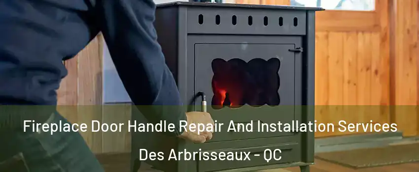  Fireplace Door Handle Repair And Installation Services Des Arbrisseaux - QC