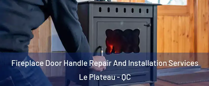  Fireplace Door Handle Repair And Installation Services Le Plateau - QC