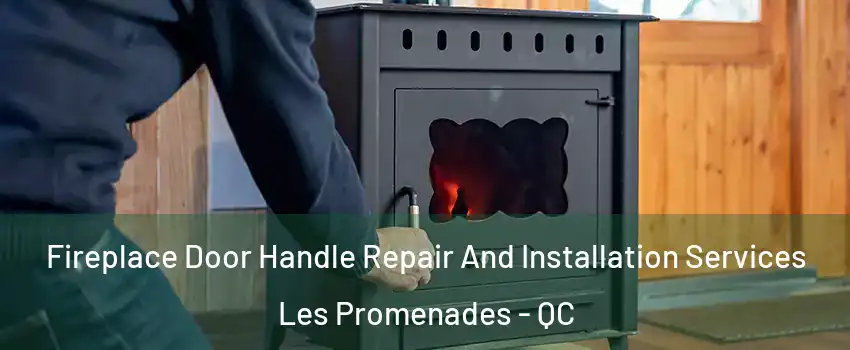  Fireplace Door Handle Repair And Installation Services Les Promenades - QC