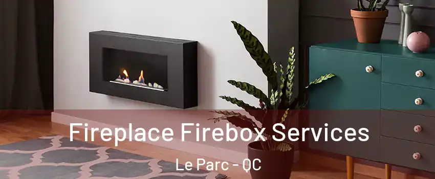  Fireplace Firebox Services Le Parc - QC