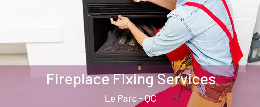  Fireplace Fixing Services Le Parc - QC