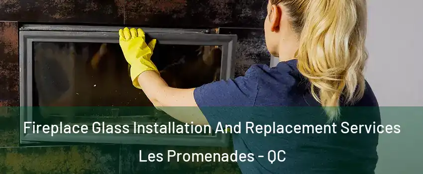  Fireplace Glass Installation And Replacement Services Les Promenades - QC