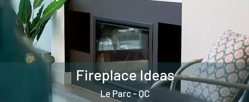 Fireplace Ideas Le Parc - QC