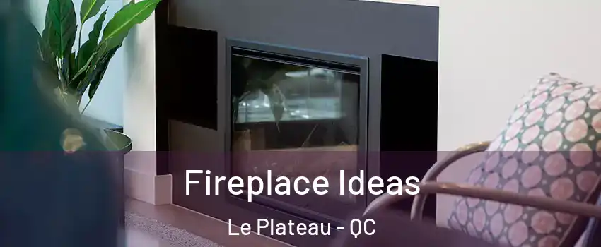  Fireplace Ideas Le Plateau - QC