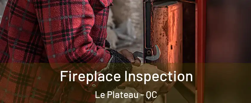  Fireplace Inspection Le Plateau - QC