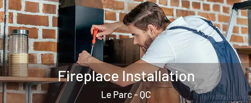  Fireplace Installation Le Parc - QC