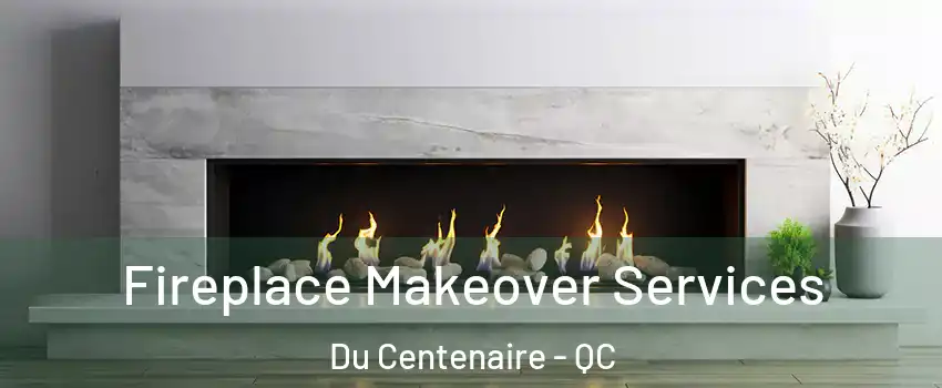  Fireplace Makeover Services Du Centenaire - QC