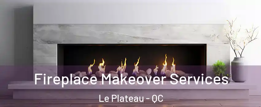  Fireplace Makeover Services Le Plateau - QC