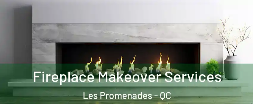  Fireplace Makeover Services Les Promenades - QC