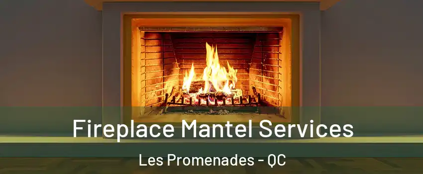  Fireplace Mantel Services Les Promenades - QC