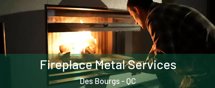  Fireplace Metal Services Des Bourgs - QC