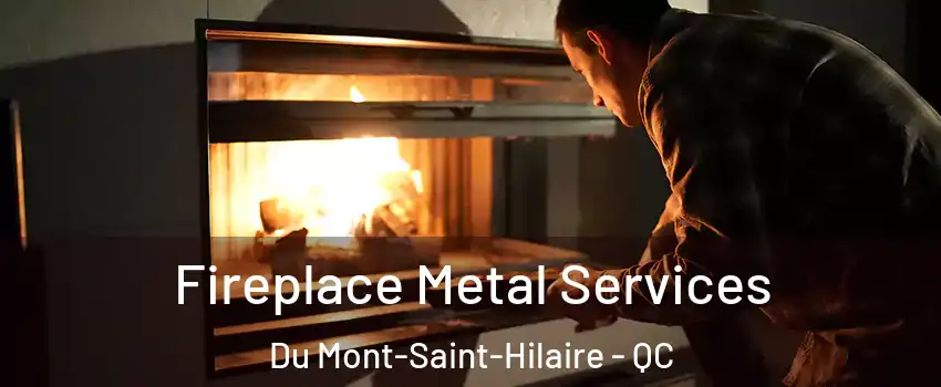  Fireplace Metal Services Du Mont-Saint-Hilaire - QC