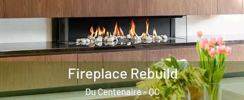  Fireplace Rebuild Du Centenaire - QC