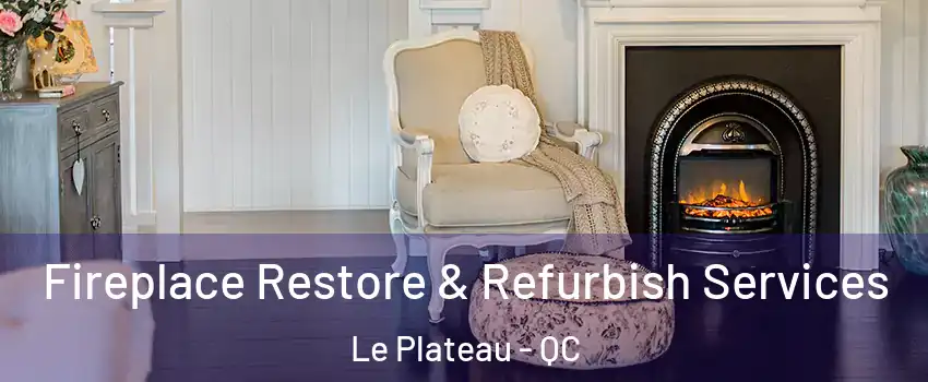  Fireplace Restore & Refurbish Services Le Plateau - QC