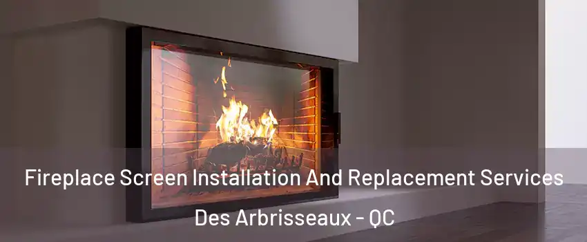  Fireplace Screen Installation And Replacement Services Des Arbrisseaux - QC