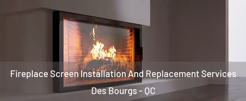  Fireplace Screen Installation And Replacement Services Des Bourgs - QC