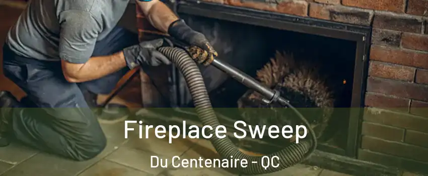  Fireplace Sweep Du Centenaire - QC