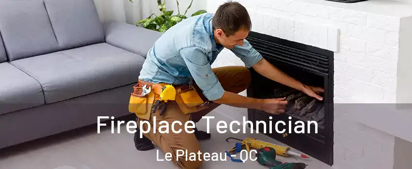  Fireplace Technician Le Plateau - QC
