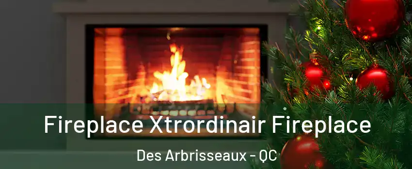  Fireplace Xtrordinair Fireplace Des Arbrisseaux - QC