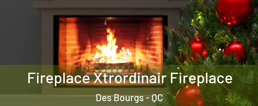  Fireplace Xtrordinair Fireplace Des Bourgs - QC