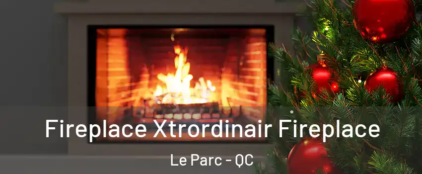  Fireplace Xtrordinair Fireplace Le Parc - QC