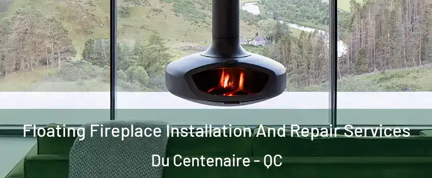  Floating Fireplace Installation And Repair Services Du Centenaire - QC