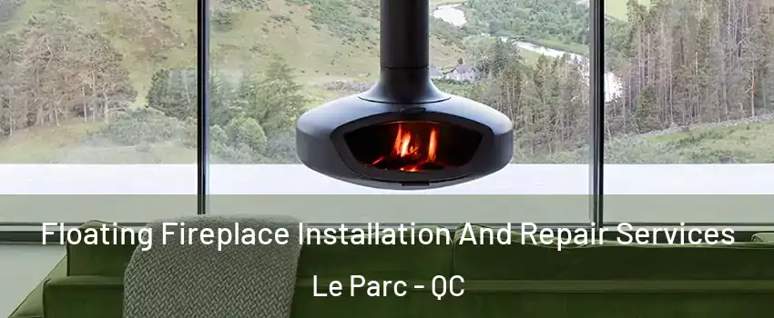  Floating Fireplace Installation And Repair Services Le Parc - QC