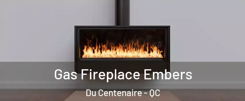  Gas Fireplace Embers Du Centenaire - QC
