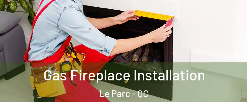 Gas Fireplace Installation Le Parc - QC