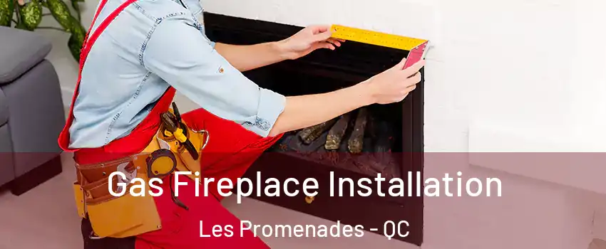  Gas Fireplace Installation Les Promenades - QC